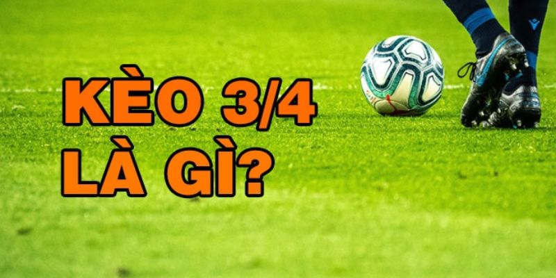 Khái niệm tỷ lệ kèo 3/4 là gì